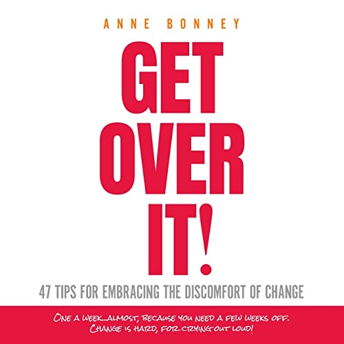Get Over It: 47 Tips for Embracing the Discomfort of Change