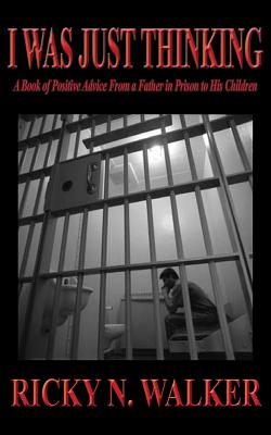 I Was Just Thinking: A Book of Polistive Advice From a Father in Prison to His Children