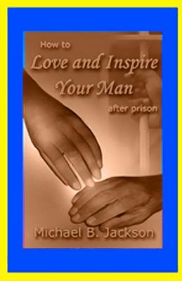 How to Love and Inspire Your Man After Prison: A Prisonwife's Guide