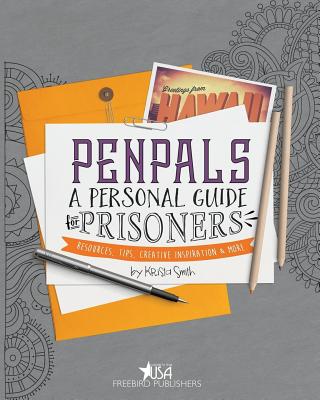Pen Pals: A Personal Guide For Prisoners: Resources, Tips, Creative Inspiration and More