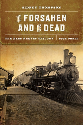 The Forsaken and the Dead: The Bass Reeves Trilogy, Book Three