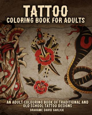 Tattoo Coloring Book For Adults: An Adult Colouring Book of Traditional and Old School Tattoo Designs