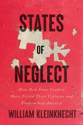 States of Neglect: How Red-State Leaders Have Failed Their Citizens and Undermined America