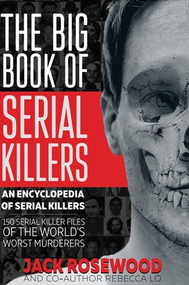 The Big Book of Serial Killers: 150 Serial Killer Files of the World's Worst Murderers