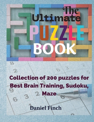 The Ultimate Puzzle Book: Collection of 200 Puzzles for Best Brain Training, Sudoku, Maze