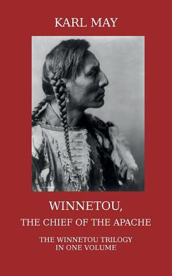 Winnetou, the Chief of the Apache: The Full Winnetou Trilogy in one Volume