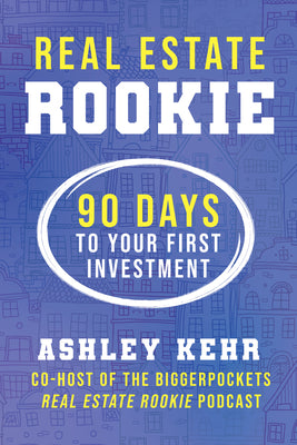 Real Estate Rookie: 90 Days to Your First Investment