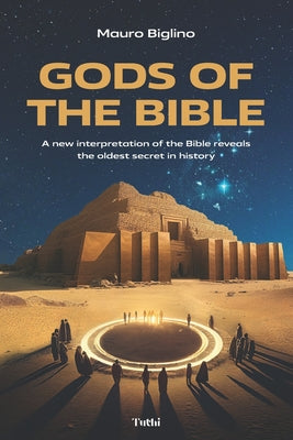 Gods of the Bible: A New Interpretation of the Bible Reveals the Oldest Secret in History