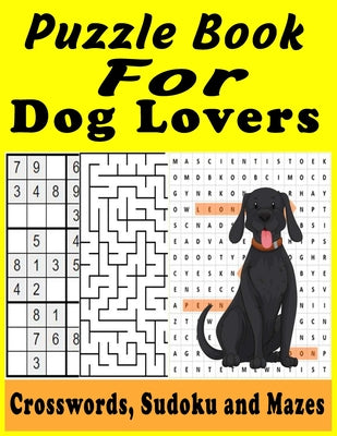 Puzzle Book For Dog Lovers: Crosswords Sudoku and Mazes Puzzle Book Funny Stress relieving adult books Easy to Hard Sudoku puzzles book for Dog lo