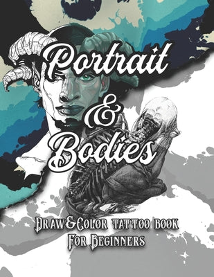 Portrait and Bodies Tattoo: Draw and Color tattoo book for beginners (Tattoo books)