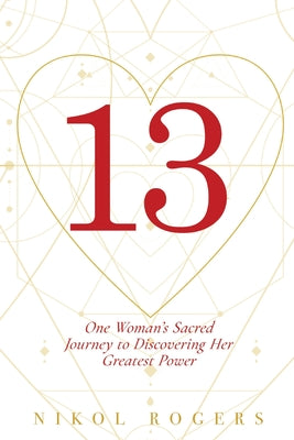 13: One Woman's Sacred Journey to Discovering Her Greatest Power