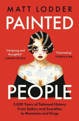 Painted People: 5,000 Years of Tattooed History from Sailors and Socialites to Mummies and Kings