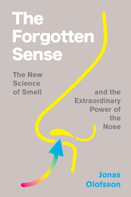 The Forgotten Sense: The New Science of Smell--And the Extraordinary Power of the Nose