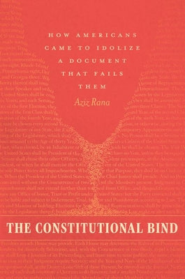 The Constitutional Bind: How Americans Came to Idolize a Document That Fails Them