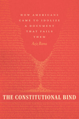 The Constitutional Bind: How Americans Came to Idolize a Document That Fails Them