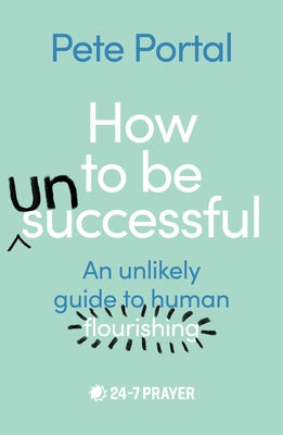 How to Be (Un)Successful: An Unlikely Guide to Human Flourishing