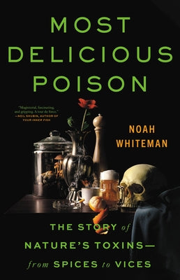 Most Delicious Poison: The Story of Nature's Toxins--From Spices to Vices