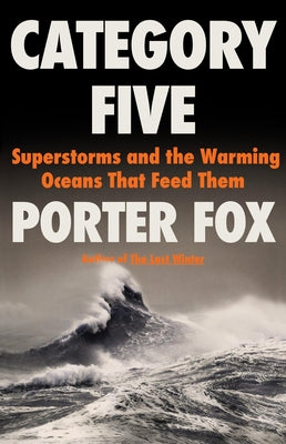 Category Five: Superstorms and the Warming Oceans That Feed Them