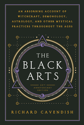 The Black Arts (50th Anniversary Edition): A Concise History of Witchcraft, Demonology, Astrology, Alchemy, and Other Mystical Practices Throughout th