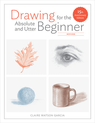 Drawing for the Absolute and Utter Beginner, Revised: 15th Anniversary Edition