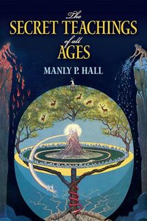 The Secret Teachings of All Ages: An Encyclopedic Outline of Masonic, Hermetic, Qabbalistic and Rosicrucian Symbolical Philosophy