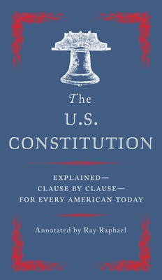 The U.S. Constitution: Explained--Clause by Clause--For Every American Today