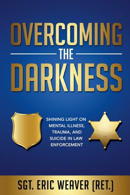 Overcoming the Darkness: Shining Light on Mental Illness, Trauma, and Suicide in Law Enforcement