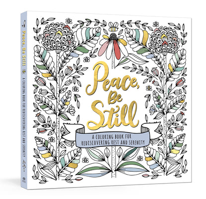 Peace, Be Still: A coloring Book for Rediscovering Rest and Serenity