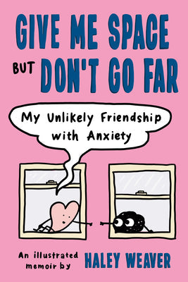 Give Me Space But Don't Go Far: My Unlikely Friendship with Anxiety