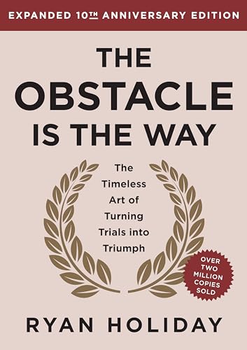 The Obstacle Is the Way Expanded 10th Anniversary Edition: The Timeless Art of Turning Trials Into Triumph