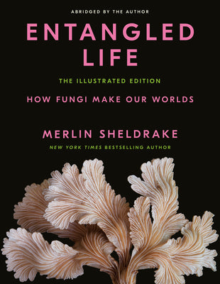 Entangled Life: The Illustrated Edition: How Fungi Make Our Worlds