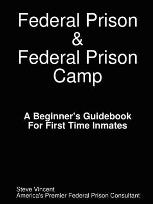 Federal Prison & Federal Prison Camp a Beginner's Guidebook for First Time Inmates