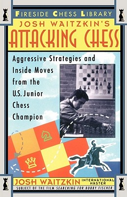 Attacking Chess: Aggressive Strategies and Inside Moves from the U.S. Junior Chess Champion