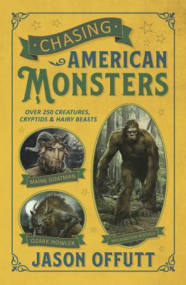 Chasing American Monsters: Over 250 Creatures, Cryptids & Hairy Beasts