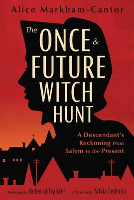 The Once & Future Witch Hunt: A Descendant's Reckoning from Salem to the Present