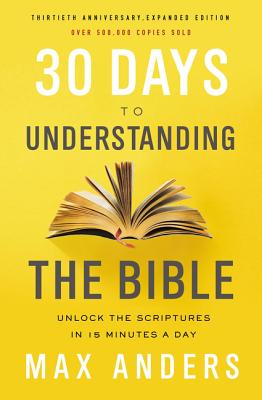 30 Days to Understanding the Bible, 30th Anniversary: Unlock the Scriptures in 15 Minutes a Day