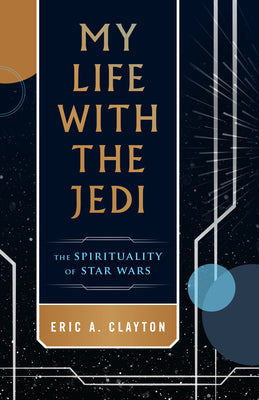 My Life with the Jedi: The Spirituality of Star Wars