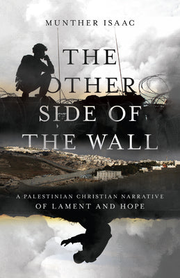 The Other Side of the Wall: A Palestinian Christian Narrative of Lament and Hope