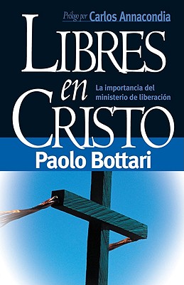 Libres En Cristo: La Importancia del Ministerio de Liberación / Free in Christ: Your Complete Handbook the Ministry of Deliverance = Free in Christ
