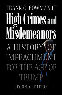 High Crimes and Misdemeanors: A History of Impeachment for the Age of Trump