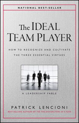 The Ideal Team Player: How to Recognize and Cultivate the Three Essential Virtues