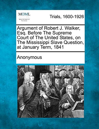 Argument of Robert J. Walker, Esq. Before the Supreme Court of the United States, on the Mississippi Slave Question, at January Term, 1841