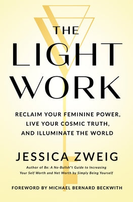 The Light Work: Reclaim Your Feminine Power, Live Your Cosmic Truth, and Illuminate the World