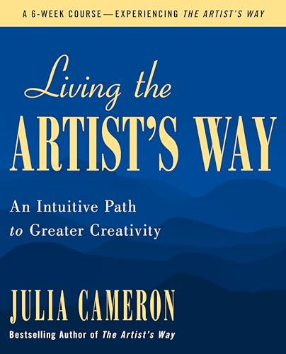 Living the Artist's Way: An Intuitive Path to Greater Creativity