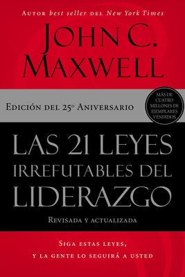 Las 21 Leyes Irrefutables del Liderazgo: Siga Estas Leyes, Y La Gente Lo Seguirá a Usted