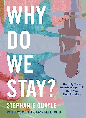 Why Do We Stay?: How My Toxic Relationship Can Help You Find Freedom