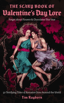 The Scary Book of Valentine's Day Lore: 50 Terrifying Tales of Romance from Around the World (Terrifying Tales of Valentine's Day Lore)