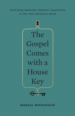 The Gospel Comes with a House Key: Practicing Radically Ordinary Hospitality in Our Post-Christian World