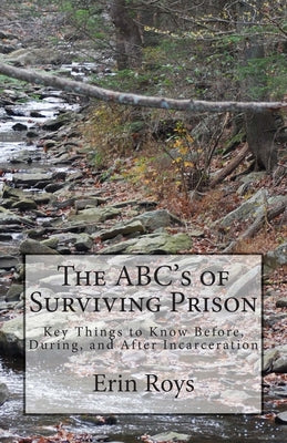 The ABC's of Surviving Prison: Key Things to Know Before, During, and After Incarceration