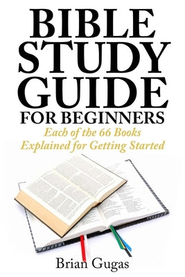 Bible Study Guide for Beginners: Each of the 66 Books Explained for Getting Started